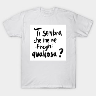 Ti sembra che me ne freghi qualcosa? T-Shirt